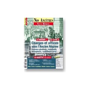 Nos Anc&ecirc;tres, Vie & M&eacute;tiers N&deg; 15 : Charges et offices sous l'Ancien R&eacute;gime