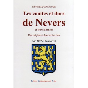 Les comtes et ducs de Nevers et leurs alliances des origines &agrave; leur extinction