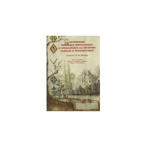Dictionnaire historique, biographique et genealogique des anciennes familles de Franche-Comt&eacute;