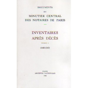 Documents du minutier central des notaires de Paris Inventaires apr&egrave;s d&eacute;c&egrave;s Tome 1 (1483-1547)