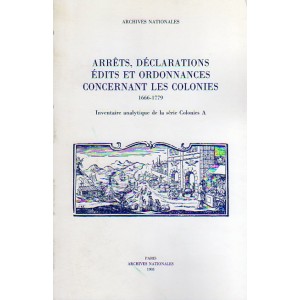 Arr&ecirc;t, D&eacute;clarations, &Eacute;dits et ordonnances concernant les colonies. 1666-1779 Inventaire analytique de la s&eacute;rie Colonies A