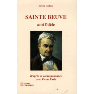 Sainte-Beuve - Ami fid&egrave;le d'apr&egrave;s sa correspondance avec Victor et Th&eacute;odore Pavie