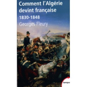 Comment l'Alg&eacute;rie devint fran&ccedil;aise 1830-1848