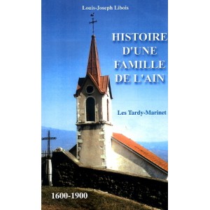 Histoire d'une famille de l'Ain - Histoire des famille Tardy-Marinet de 1600 &agrave; 1900