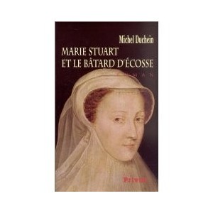 Marie Stuart et le batard d'&eacute;cosse 
