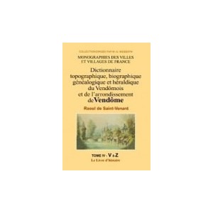 Dictionnaire topographique, biographique, g&eacute;n&eacute;alogique et h&eacute;raldique du Vend&ocirc;mois Volume 4