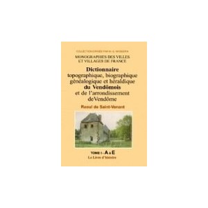 Dictionnaire topographique, biographique, g&eacute;n&eacute;alogique et h&eacute;raldique du Vend&ocirc;mois Volume 1
