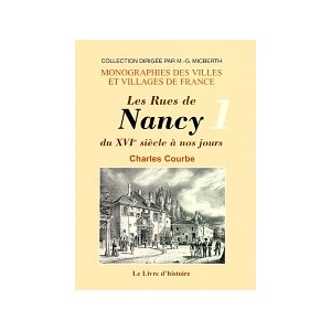 NANCY (Les rues de) du XVIe si&egrave;cle &agrave; nos jours - Tome I