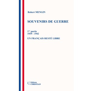 SOUVENIRS DE GUERRE 1&egrave;re partie 1939 - 1942 - Un fran&ccedil;ais rest&eacute; libre