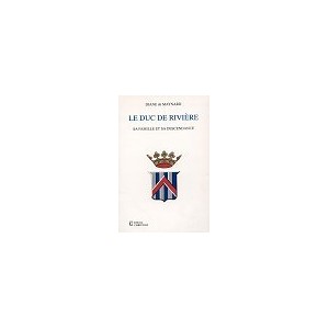Le Duc de Rivi&egrave;re, sa famille et sa descendance